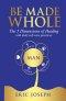 Be Made Whole: The 5 Dimensions of Healings with Daily Self-Help Practices
