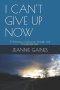 I CAN'T GIVE UP NOW: A Testimony of Endurance, Strength, and Unshakable Faith