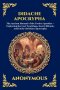 Didache Apocrypha: The Ancient Manual of the Twelve Apostles - Exploring the Lost Teachings, Secret Rituals, and Early Christian Apocrypha (Large Prin