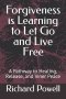 Forgiveness is Learning to Let Go and Live Free: A Pathway to Healing, Release, and Inner Peace