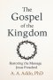 The Gospel of the Kingdom: Restoring the Message Jesus Preached