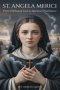 ST. ANGELA MERICI: From Orphaned Girl to Spiritual Trailblazer.