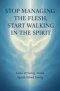 Stop Managing the Flesh, Start Walking in the Spirit