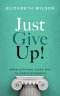 Just Give Up!: When Striving Gives Way to God's Strength