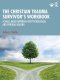 The Christian Trauma Survivor's Workbook: A Skills-Based Approach for Psychological and Spiritual Healing