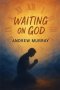 Waiting on God - Faith, Surrender, and Holy Expectation