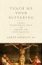 Teach Me Your Suffering : A Guide to Overcoming Pain and Finding Joy by Embracing the Cross