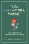 You Don't Got This, Mama!