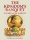 THE KINGDOM'S BANQUET: On Earth as it is in Heaven