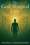 The God-Shaped Life: Restoring our View of God, Self, and Others