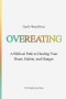 God's Word Over OVEREATING: A Biblical Path to Healing Your Heart, Habits, and Hunger