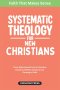 Systematic Theology For New Christians: Clear, Bible-Based Truth to Christian Doctrine, Beliefs, Scripture and Growing in Faith