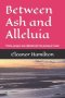 Between Ash and Alleluia: Poems, prayers and reflections for the journey to Easter