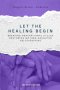 Let the Healing Begin: Breaking Generational Cycles, Restoring Mother-Daughter Relationships