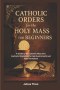 Catholic Orders  for the  Holy Mass for Beginners: A Beginner's Guide to the Catholic Mass and Eucharist Explained for Spiritual Growth and Faith Form