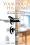 Your House His Home: A Spiritual Blueprint for Building God's Dwelling Place in Your Life