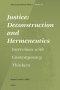 Justice: Deconstruction and Hermeneutics: Interviews with Contemporary Thinkers