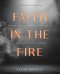 Faith in the Fire: A 30-Day Devotional for When the Story Isn't Over and God Isn't Done