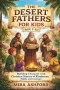 THE DESERT FATHERS FOR KIDS AGE 7-12: Building Character with Christian Stories of Kindness, Faith, and Courage