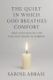 The Quiet in Which God Breathes Comfort: Hope and healing for the long night of sorrow