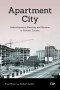 Apartment City – Redevelopment, Planning, and High–Rise Housing in Post–war Toronto, 1945–1974