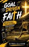 Goal-Driven Faith: 40 Inspirational Soccer Devotionals for Young Players to Build Unshakeable Faith, Confidence, and Championship Character (European
