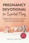 Pregnancy Devotional for Expectant Moms: 5-Minute Devotions to Bond with Your Unborn Baby, Uplift You Through Anxious Moments, & Handle The Ups & Down