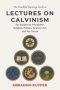 Lectures on Calvinism: Six Studies on Worldview, Religion, Politics, Science, Art, and the Future