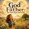 God The Father: Discovering Who God Is and Why I Can Trust Him