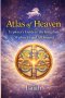 Atlas of Heaven: Explorer's Guide to the Kingdom Within Us and All Around