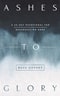 Ashes to Glory – A 40–Day Devotional on Resurrection Hope