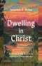 Dwelling in Christ : Discover the Threefold Path of Spiritual Transformation