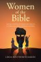 Women of the Bible: Inspiring, Sorrowing, Evil, Abused, and Unexpected: A 13-week Study of Over 100 Women in the Bible