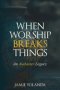 When Worship Breaks Things: An Alabaster Legacy - 21-Day Devotional: An Alabaster Legacy - 21 Day Devotional
