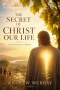 The Secret of Christ Our Life. Meditations for a Month (Modern English version): Andrew Murray on Victorious Christian Living Through The Spirit