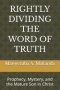 RIGHTLY DIVIDING THE WORD OF TRUTH: Prophecy, Mystery, and the Mature Son in Christ