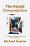 The Hybrid Congregation: A Practical Theology of Worship for an Online Era