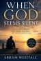 When God Seems Silent.: Learning to Trust His Heart When You Cannot Hear His Voice