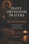 DAILY ORTHODOX PRAYERS FOR SUFFERING: A Guide to the Saints, the Jesus Prayer, and Spiritual Healing