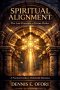 Spiritual Alignment: The Lost Principle of Divine Order - A Practical Guide to Unshakable Dominion