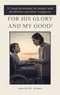 For His Glory and my Good!: 52 week devotional for people with disabilities and their caregivers