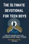 The Ultimate Devotional for Teen Boys: Short Daily Readings to Help Find Your Identity, Manage Stress, & Navigate Relationships with God, Yourself, &