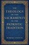 The Theology of the Sacraments in the Patristic Tradition