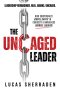 The Uncaged Leader : How Surprisingly Simple Shifts in Curiosity and Awareness Liberate Leaders