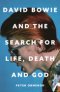 David Bowie and the Search for Life, Death and God: David Bowie and the Search for Life, Death and God