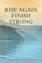 Rise Again Finish Strong: A 90-Day Journey of Timeless Truths