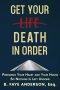 Get Your Death in Order: Preparing Your Heart and Your House So Nothing Is Left Undone