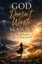 GOD DOESN'T WASTE SEASONS: You Are Not Forgotten You Are Being Prepared