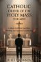 Catholic Order of the Holy Mass for Men: A man's Path into Sacrifice, Worship and Spiritual Leadership