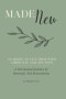 Made New: A Devotional Journey of Renewal, Not Reinvention: Learning to Live From What Christ Has Already Done